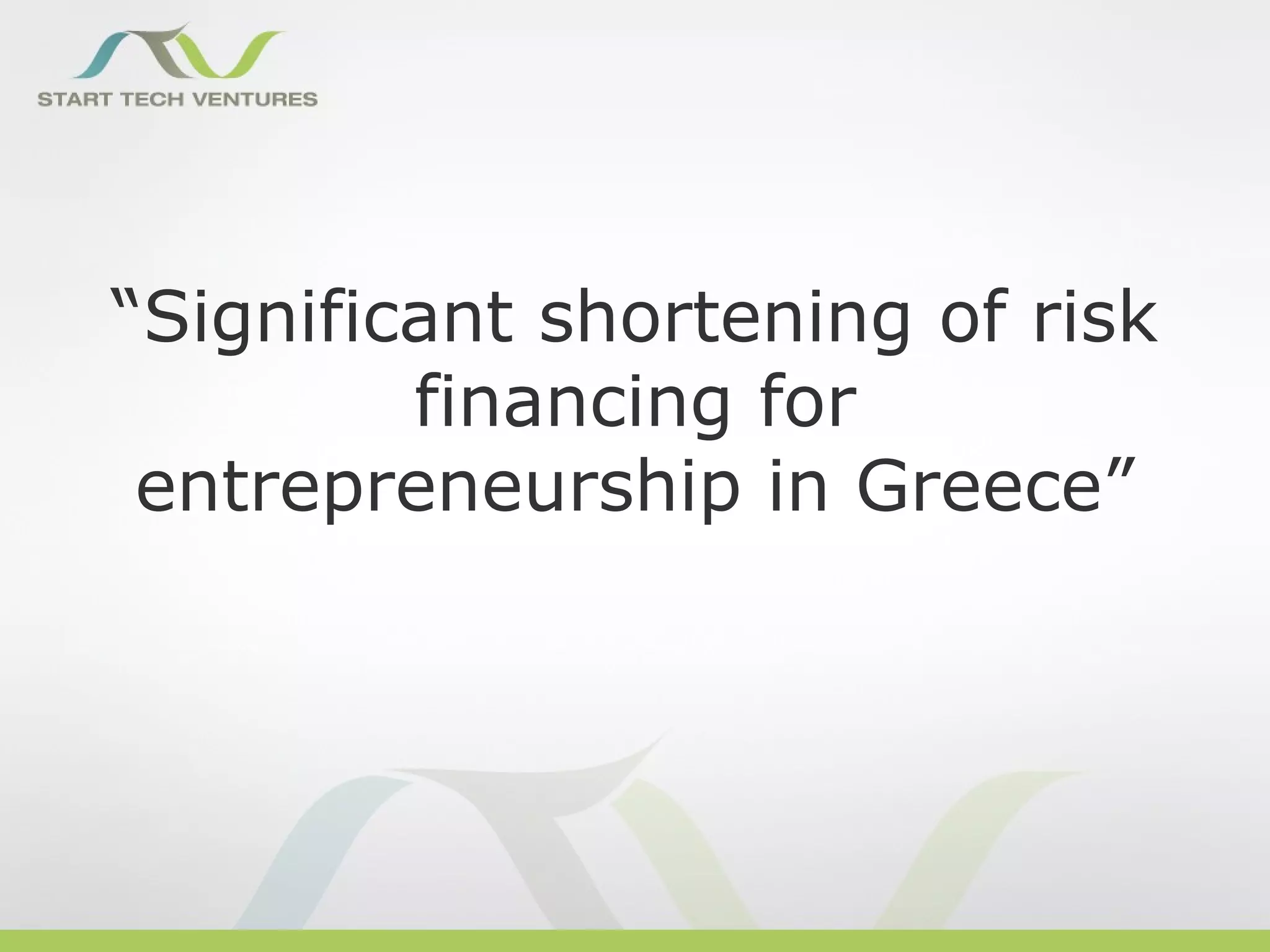 “Significant shortening of risk
         financing for
 entrepreneurship in Greece”
 