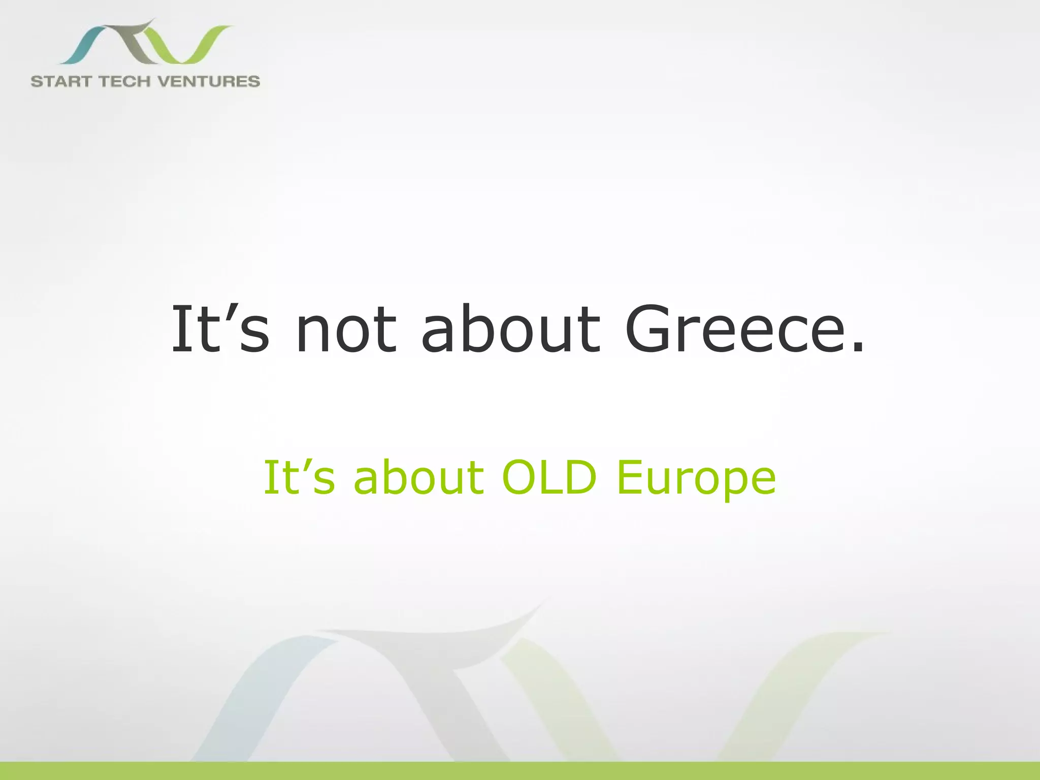 It’s not about Greece.

  It’s about OLD Europe
 
