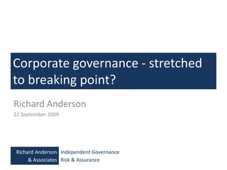 Corporate governance - stretched to breaking point? Richard Anderson 22 September 2009 