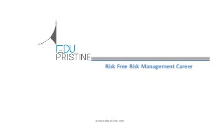 www.edupristine.com
Risk Free Risk Management Career
 