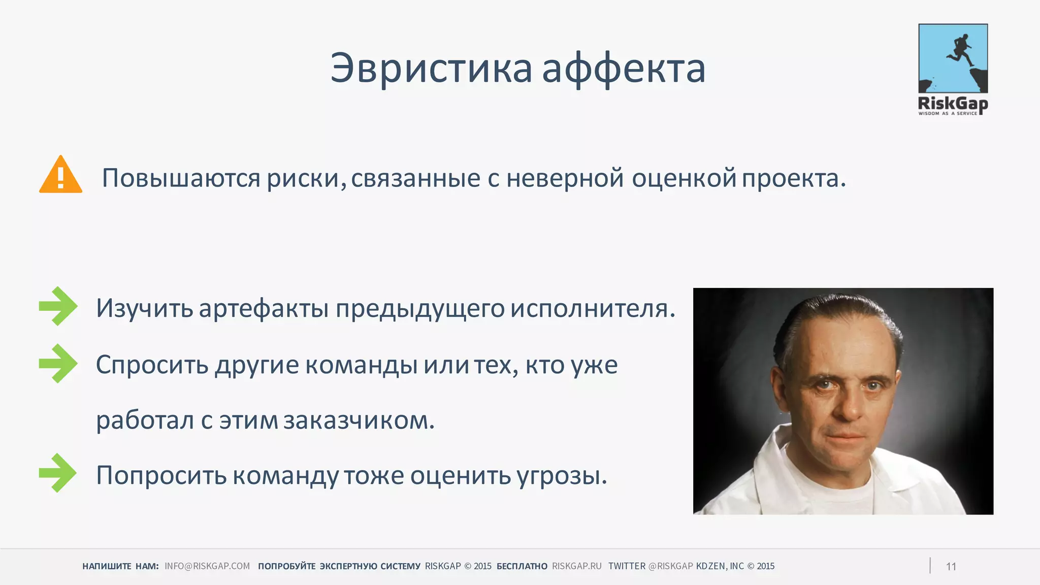 НАПИШИТЕ НАМ ПОПРОБУЙТЕ ЭКСПЕРТНУЮ СИСТЕМУ БЕСПЛАТНО 11
Эвристика аффекта
Изучить артефакты предыдущегоисполнителя
Спросить другие командыилитех кто уже
работал с этимзаказчиком
Попросить командутоже оценить угрозы
Повышаются риски связанные с неверной оценкойпроекта
 