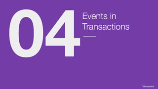 Events in
Transactions
04 * idempotent
 