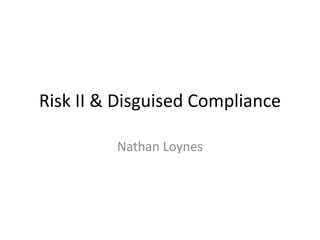Risk II & Disguised Compliance
Nathan Loynes

 