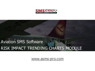 www.asms-pro.com
Aviation SMS Software
RISK IMPACT TRENDING CHARTS MODULE
 