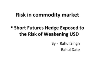 Risk in commodity market By -  Rahul Singh Rahul Date ,[object Object]