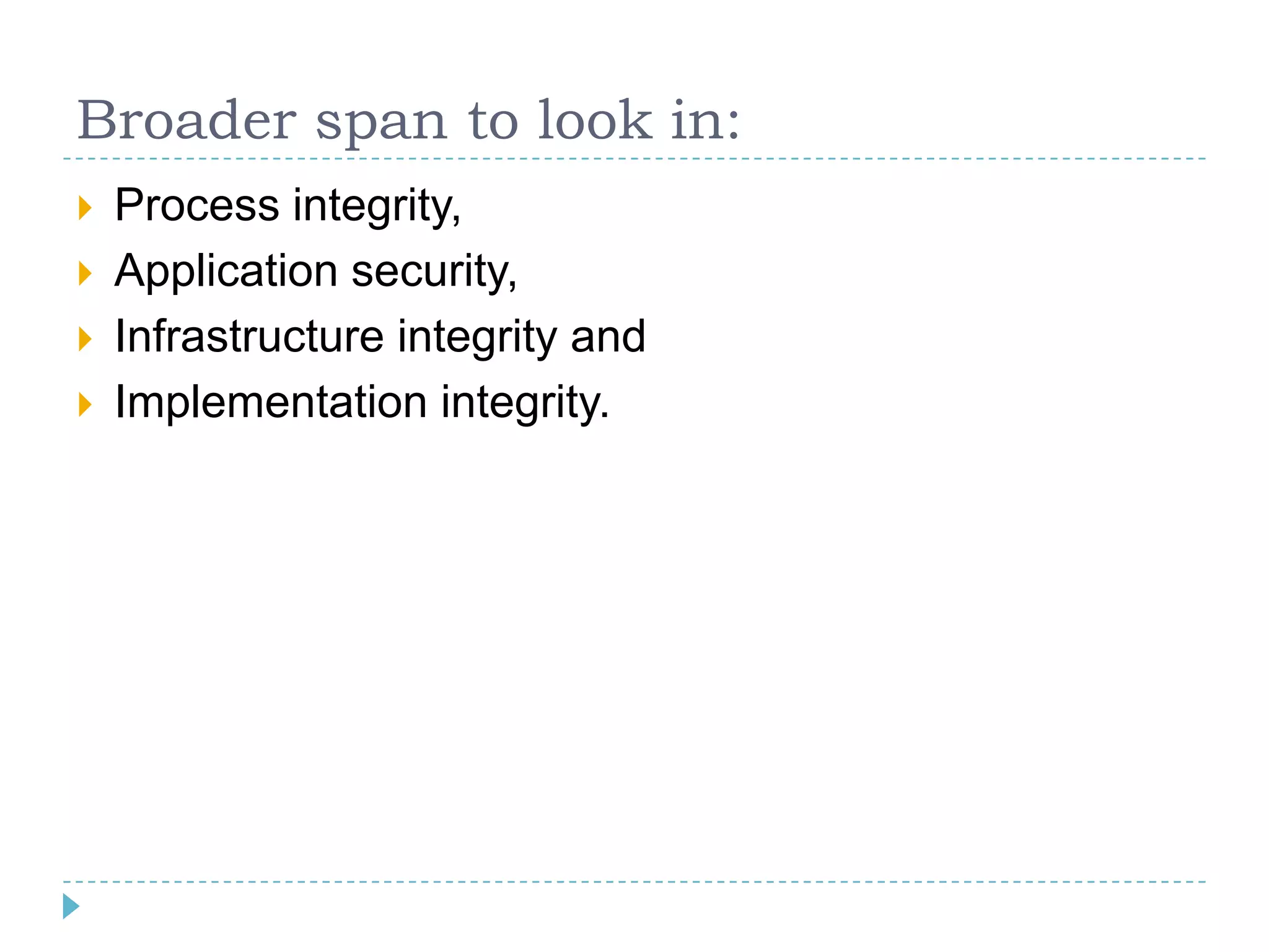 Broader span to look in:
   Process integrity,
   Application security,
   Infrastructure integrity and
   Implementation integrity.
 