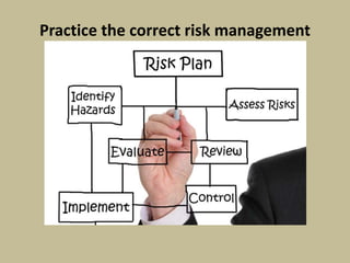 Practice the correct risk management
 