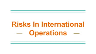 Risks In International
Operations
 