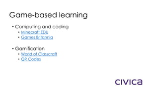 Game-based learning
• Computing and coding
• Minecraft EDU
• Games Britannia
• Gamification
• World of Classcraft
• QR Codes
 