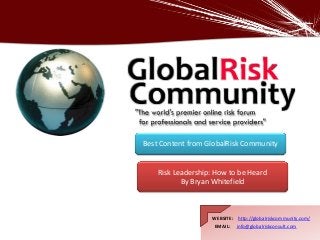 WEBSITE: http://globalriskcommunity.com/
EMAIL: info@globalriskconsult.com
WEBSITE: http://globalriskcommunity.com/
EMAIL: info@globalriskconsult.com
Risk Leadership: How to be Heard
By Bryan Whitefield
Best Content from GlobalRisk Community
 