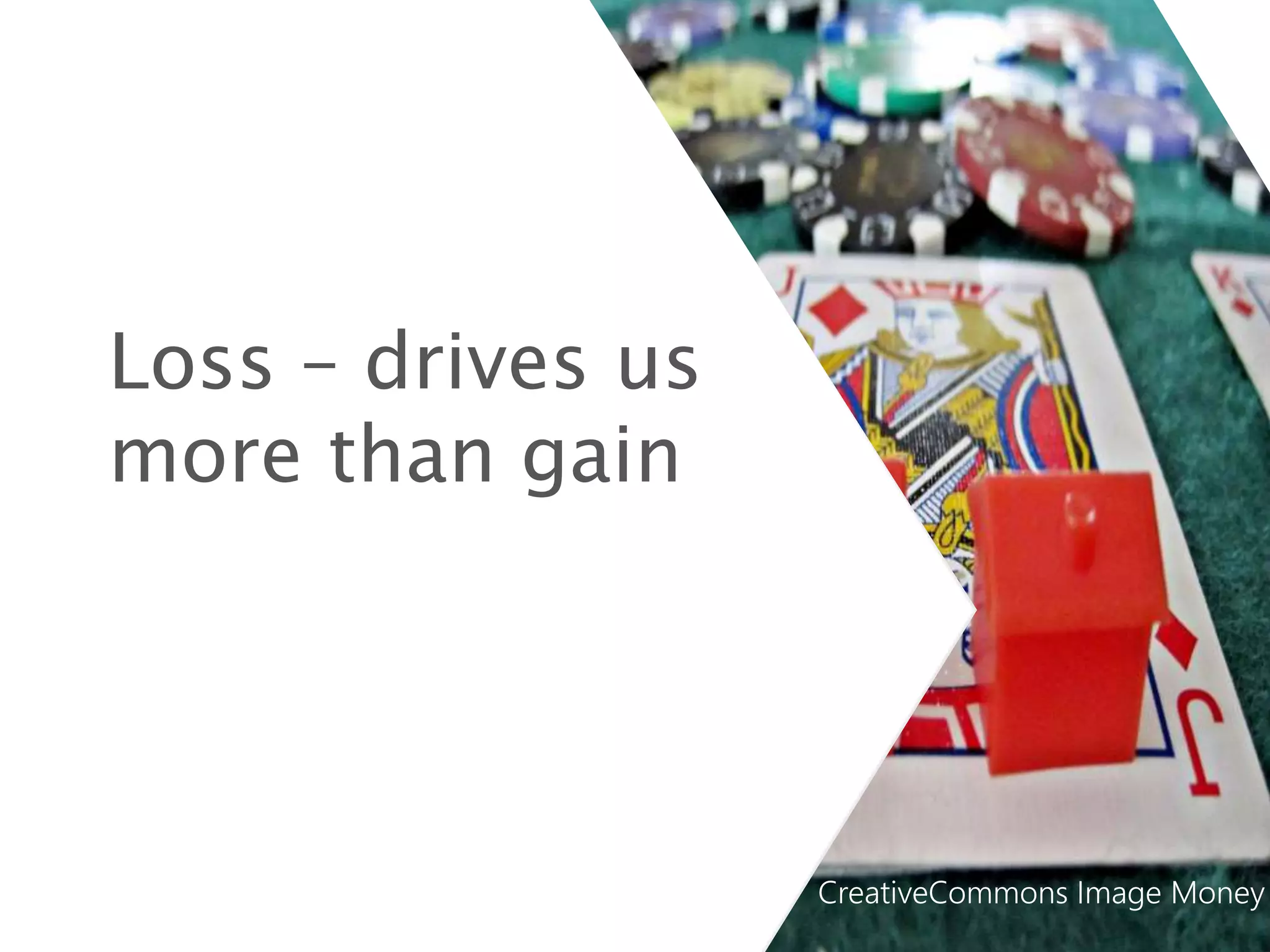 Loss – drives us
more than gain
CreativeCommons Image Money
 