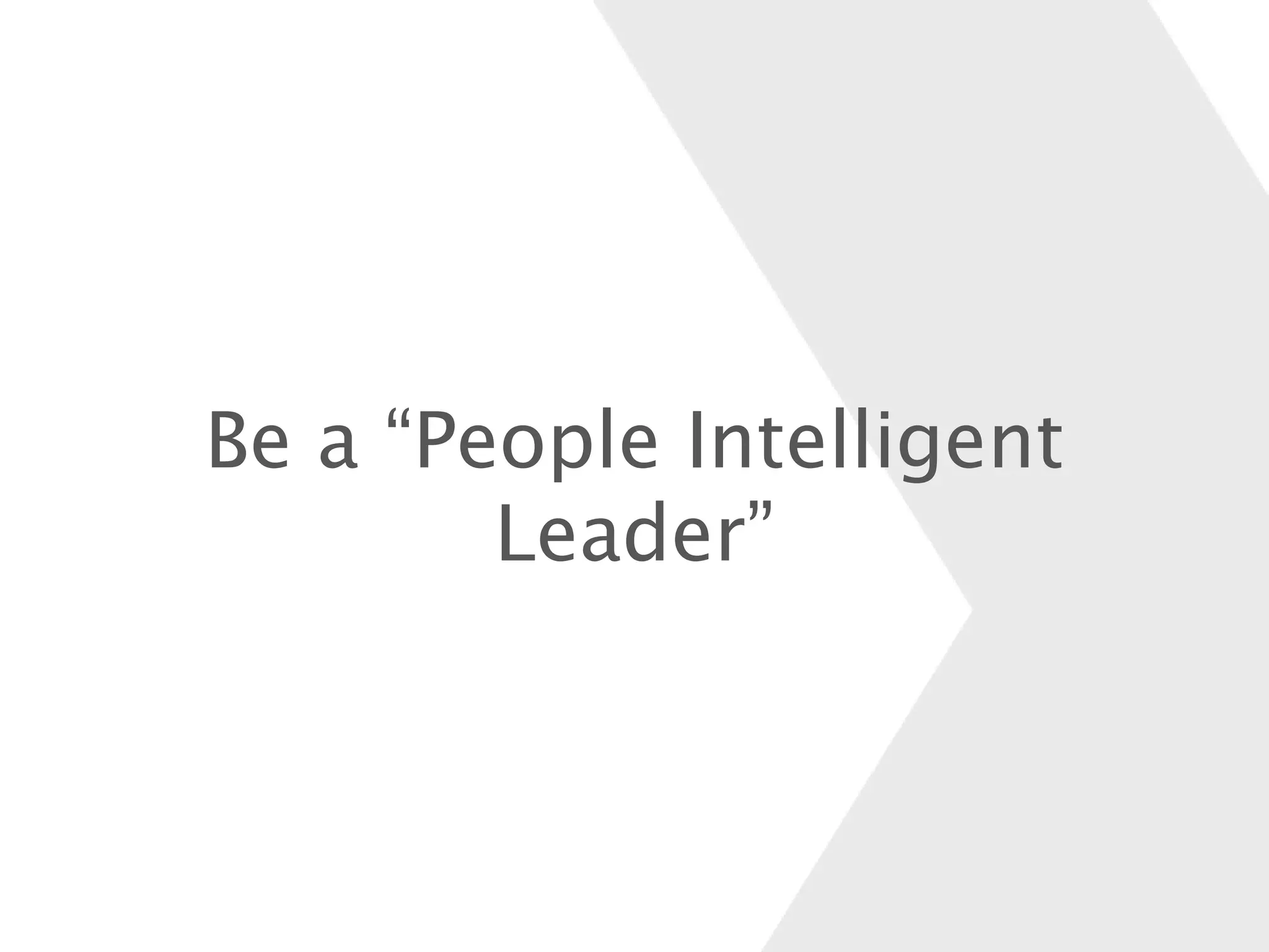 Be a “People Intelligent
Leader”
 