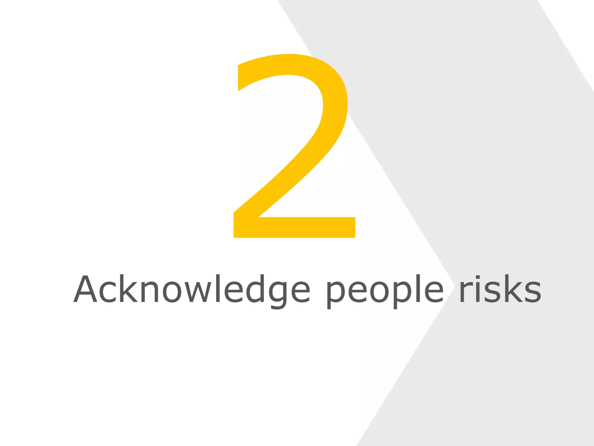 Acknowledge people risks
 