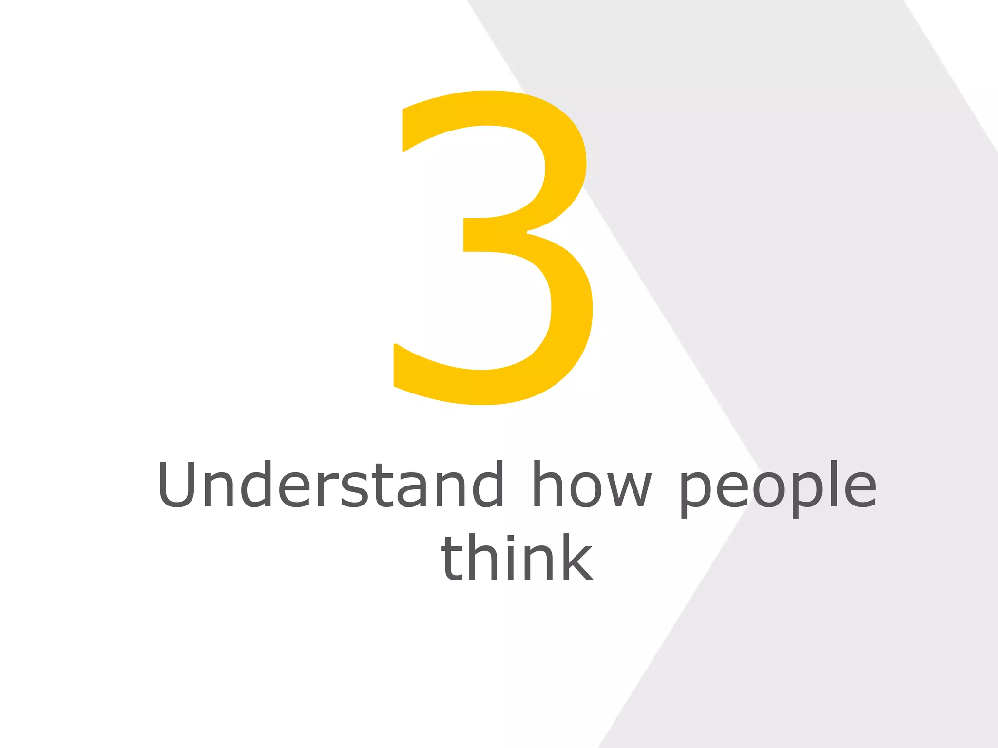 Understand how people
think
 