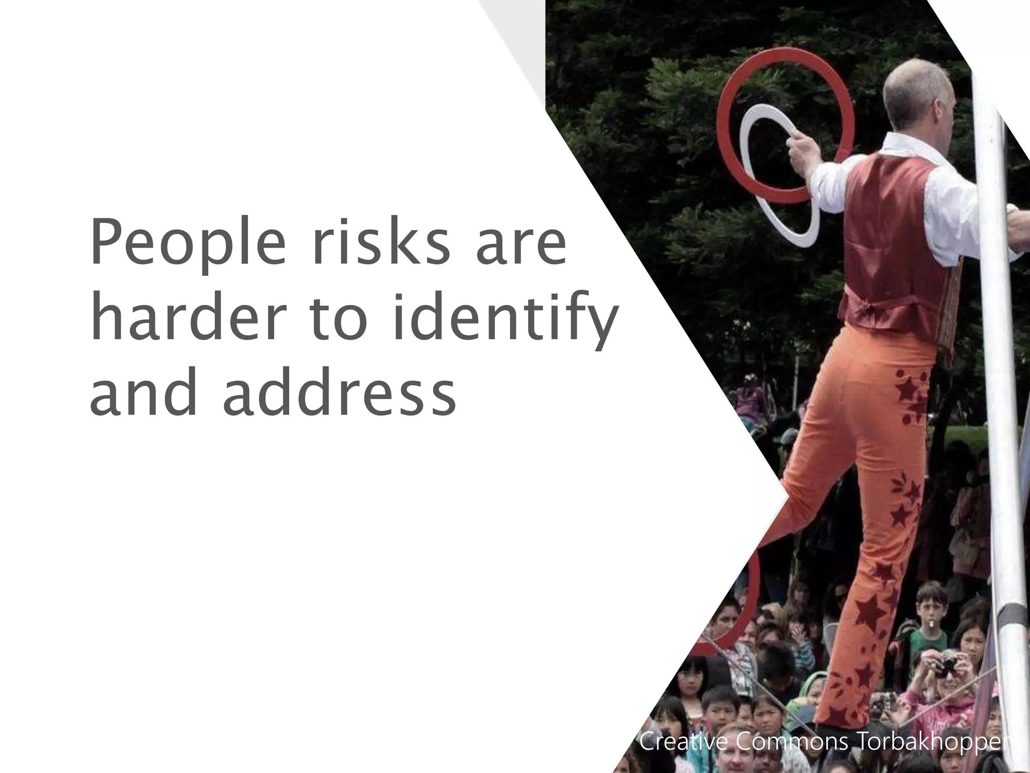 People risks are
harder to identify
and address
Creative Commons Torbakhopper
 