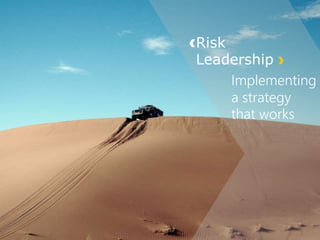 Risk
Leadership
Implementing
a strategy
that works
 