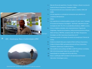 » U I R E S T A P A J Ó S
» c o n s u l t o r , p a l e s t r a n t e , p r o f e s s o r , m e n t o r
» GRC – Governança, Risco e Conformidade e BPM
1. Mais de 20 anos de experiência, Consultor, Professor e Mentor nas áreas de
Gestão de Riscos Corporativos, Compliance e BPM;
2. No gerenciamento de riscos corporativos aplica os modelos: COSO, ISO
31000;
3. Um dos expoentes na condução de treinamentos para aderência ao
compliance SOX (Sarbones-
4. Oxley);
5. Com experiência no ambiente público, privado e 3º. setor: como: Fundação
IPT (Instituto de Pesquisas Tecnologicas – São Paulo), Laboratório do Leite
(Fundação da USP), TCU, STJ e no privado Banco Bradesco, AMBEV e outros;
6. Entre os trabalhos realizados, está o desenvolvimento: Programa de
Integridade, Programa de Compliance, Política de Gerenciamento de Riscos,
Matriz de Riscos, DRP/PCN, compliance SOX, ISO 27002, Planejamento
Estratégico com BSC, Governança Corporativa e de TI;
7. Palestrante atuante, foi mediador do evento de Inovação para Tribunais de
Contas;
8. Criador do método lúdico para criação da Matriz de Riscos Corporativos;
9. Criador do Sistema RISKm para gerenciamento de Riscos Corporativos,
Compliance, Governança e Auditoria Interna;
10. Vida acadêmica como professor de MBA na USP-FIA (professor convidado),
FIAP, UFLA (Universidade Federal de Lavras-MG), FASP;
11. Especialização em Estratégia pela FGV de São Paulo;
12. Possui a certificação CGEIT (Certified in the Governanceof Enterprise
Information Technology) e outras.
Apaixonado pelo montanhismo, boa música e é claro por pessoas
 