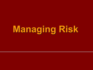 Managing Risk
 