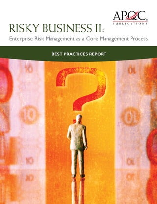RISKY BUSINESS II:
Enterprise Risk Management as a Core Management Process

                BEST PRACTICES REPORT
 