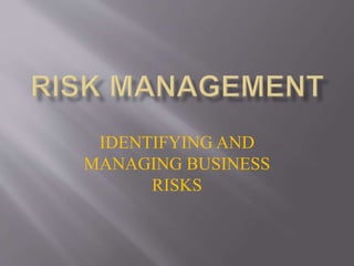 IDENTIFYING AND
MANAGING BUSINESS
RISKS
 