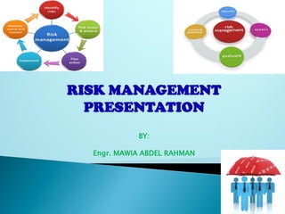 RISK MANAGEMENT
PRESENTATION
BY:
Engr. MAWIA ABDEL RAHMAN
 