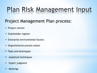 Project Management Plan process:
 Project charter
 Stakeholder register
 Enterprise environmental factors
 Organizational process assets
 Tools and techniques
 analytical techniques
 Expert judgment
 Meetings
 