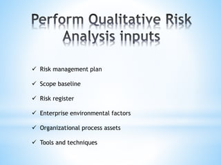  Risk management plan
 Scope baseline
 Risk register
 Enterprise environmental factors
 Organizational process assets
 Tools and techniques
 