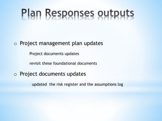 o Project management plan updates
Project documents updates
revisit these foundational documents
o Project documents updates
updated the risk register and the assumptions log
 