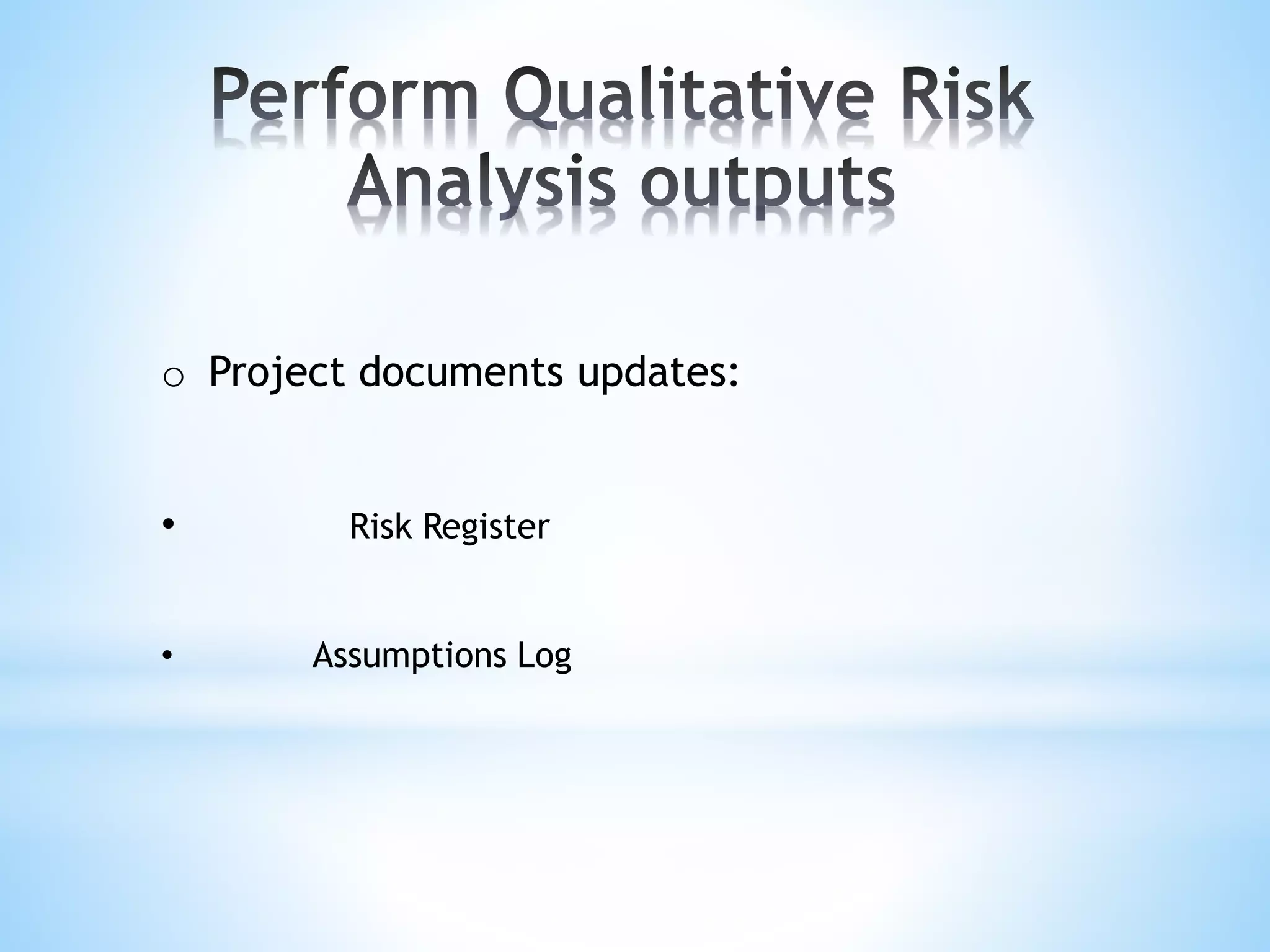 o Project documents updates:
• Risk Register
• Assumptions Log
 