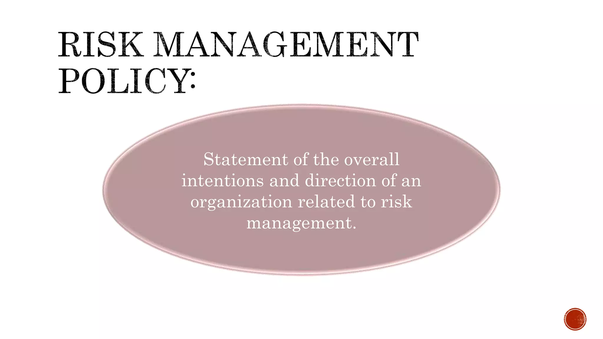 Statement of the overall
intentions and direction of an
organization related to risk
management.
 