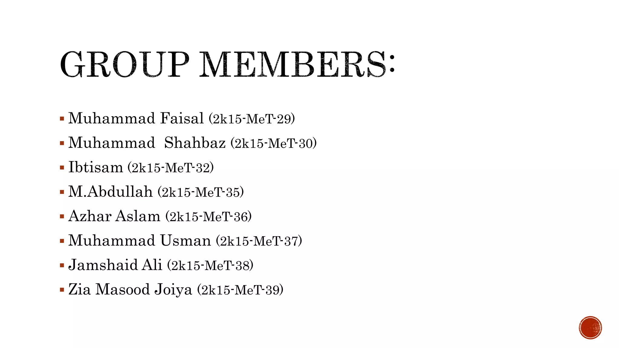  Muhammad Faisal (2k15-MeT-29)
 Muhammad Shahbaz (2k15-MeT-30)
 Ibtisam (2k15-MeT-32)
 M.Abdullah (2k15-MeT-35)
 Azhar Aslam (2k15-MeT-36)
 Muhammad Usman (2k15-MeT-37)
 Jamshaid Ali (2k15-MeT-38)
 Zia Masood Joiya (2k15-MeT-39)
 