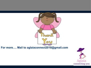 For more…. Mail to aglaiaconnect2018@gmail.com
 