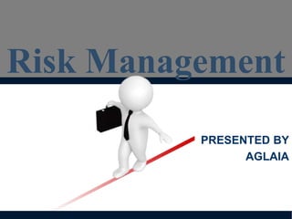 Risk Management
PRESENTED BY
AGLAIA
 