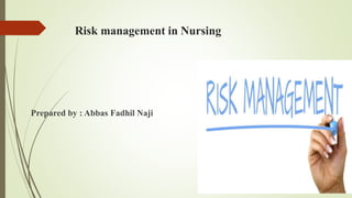 Risk management in Nursing
Prepared by : Abbas Fadhil Naji
 