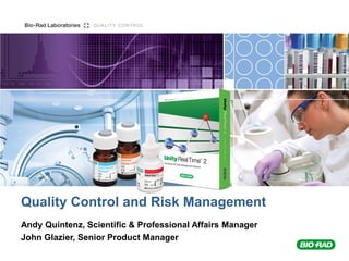 Quality Control and Risk Management
Andy Quintenz, Scientific & Professional Affairs Manager
John Glazier, Senior Product Manager
 