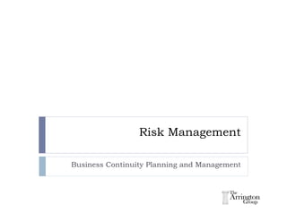 Risk Management

Business Continuity Planning and Management
 