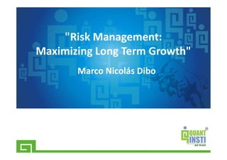 Marco Nicolás Dibo
"Risk Management:
Maximizing Long Term Growth"
 
