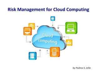 Risk Management for Cloud Computing
by Padma S. Jella
 