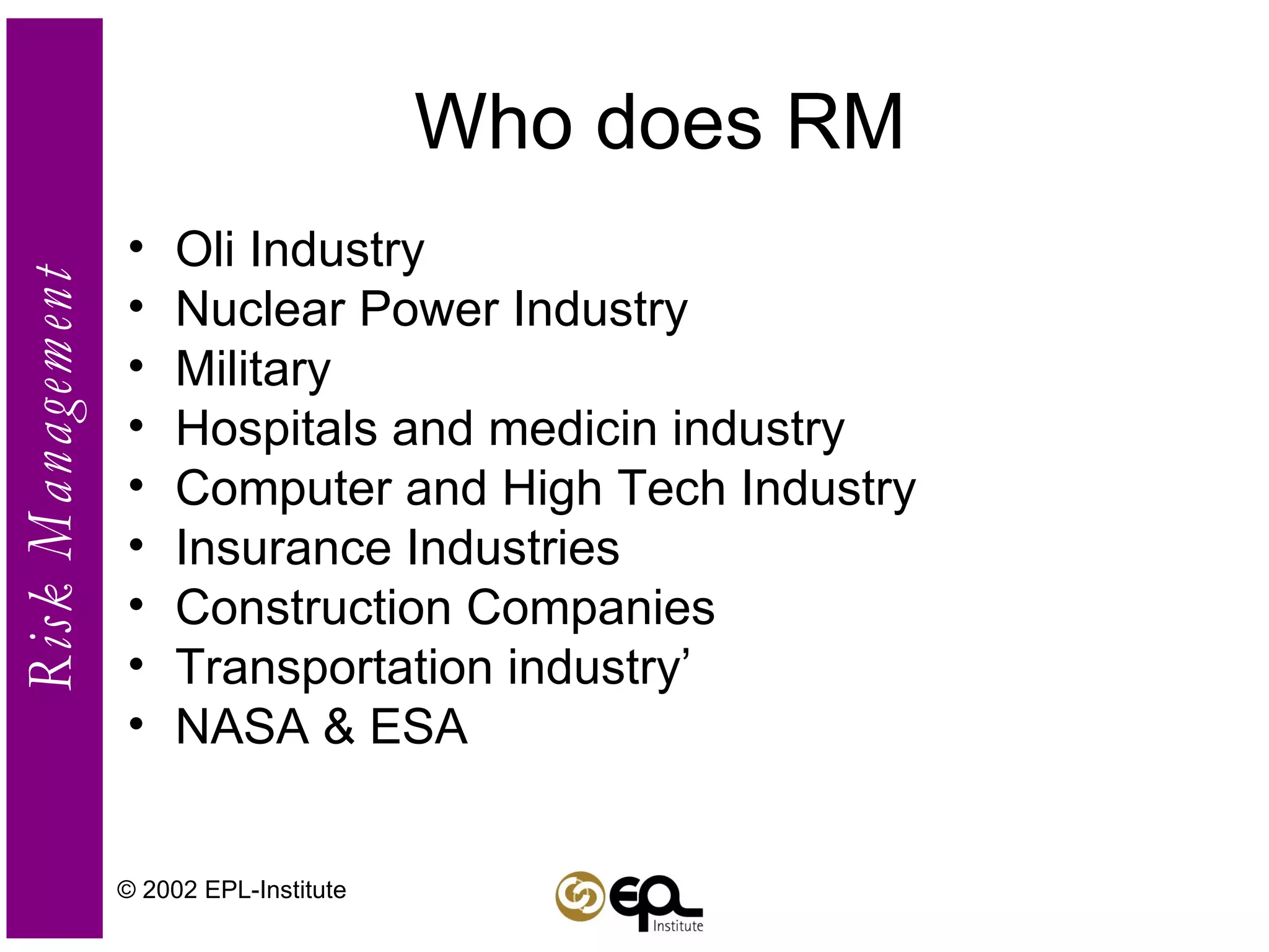 Who does RM Oli Industry Nuclear Power Industry Military Hospitals and medicin industry Computer and High Tech Industry Insurance Industries Construction Companies Transportation industry’ NASA & ESA © 2002 EPL-Institute 