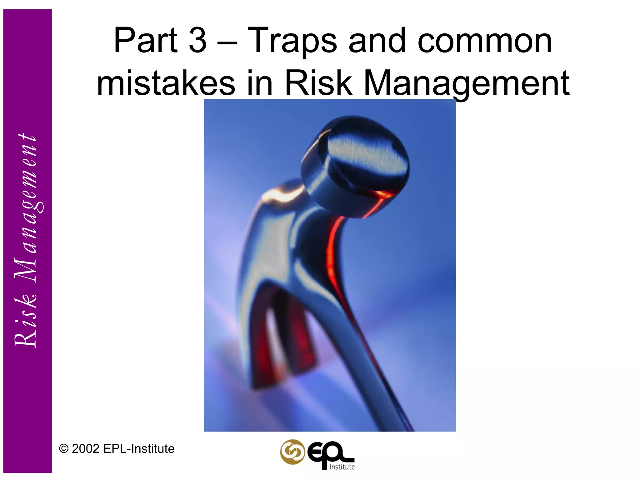 Part 3 – Traps and common mistakes in Risk Management © 2002 EPL-Institute 