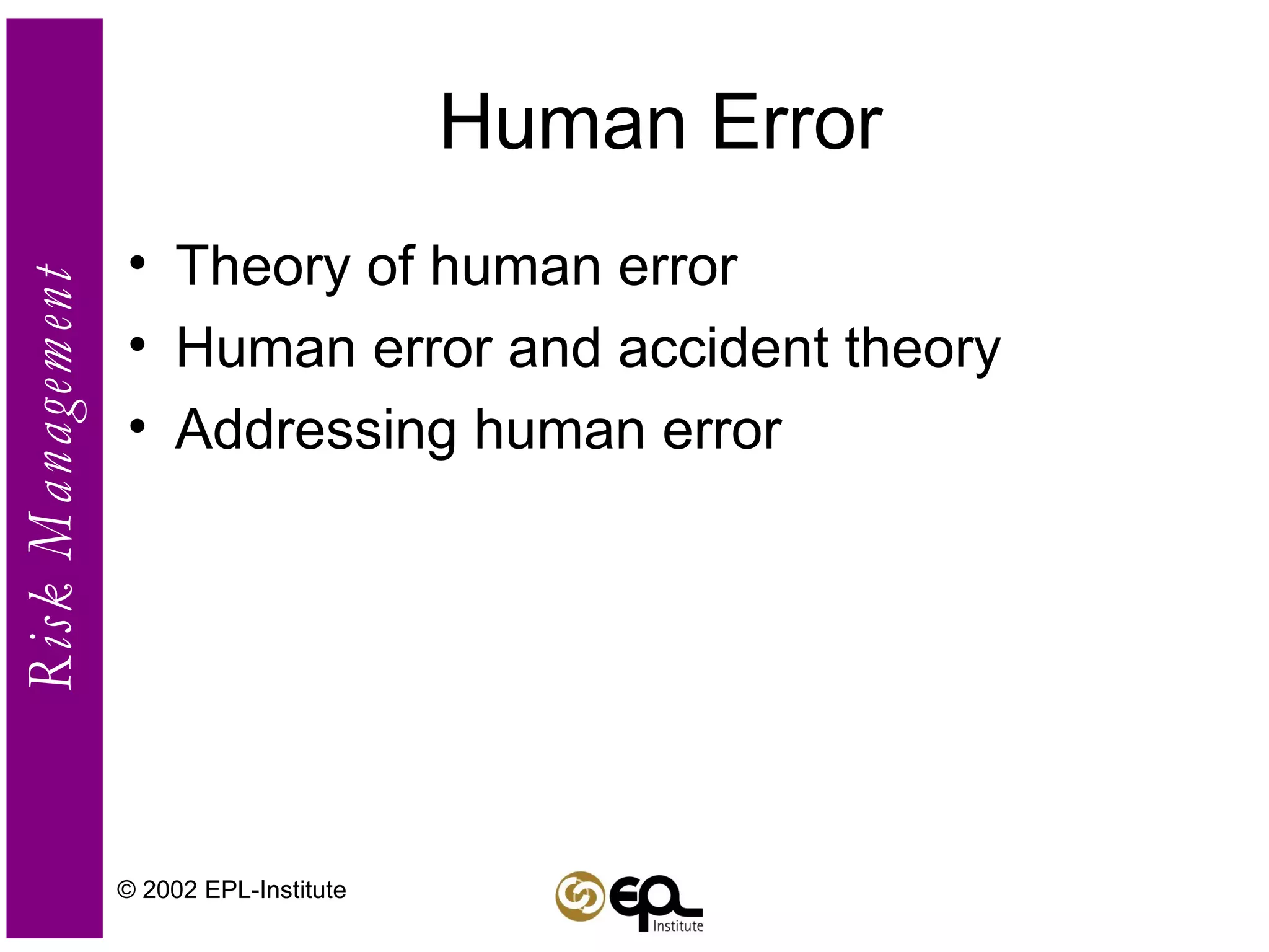 Human Error Theory of human error Human error and accident theory Addressing human error © 2002 EPL-Institute 