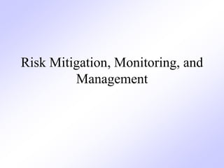 Risk Mitigation, Monitoring, and
Management
 