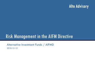 Risk Management in the AIFM Directive
Alternative Investment Funds / AIFMD
2010-12-15
 