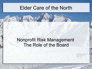 Elder Care of the North




Nonprofit Risk Management
  The Role of the Board
 
