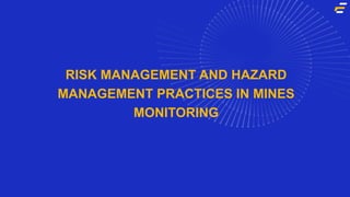 RISK MANAGEMENT AND HAZARD
MANAGEMENT PRACTICES IN MINES
MONITORING
 