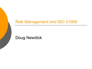 Risk Management and ISO 31000 Doug Newdick 