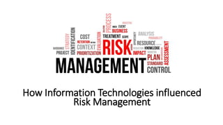 How Information Technologies influenced
Risk Management
 