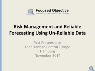 Get Slides: http://bitly.com/1E9Hh8l 
Risk Management and Reliable 
Forecasting Using Un-Reliable Data 
First Presented at Lean Kanban Central 
Europe, Hamburg. November 2014 
Troy Magennis Twitter: @t_magennis 
 