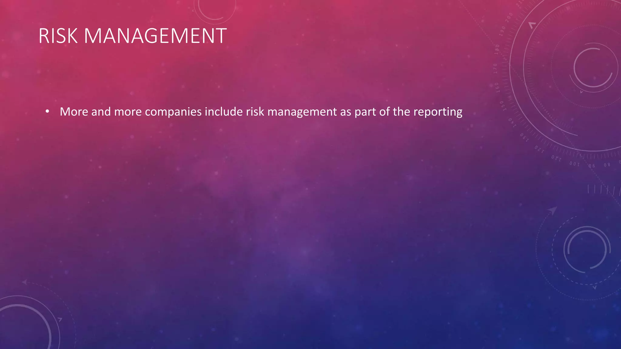 RISK MANAGEMENT
• More and more companies include risk management as part of the reporting
 