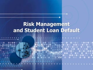 Risk Management
and Student Loan Default
 